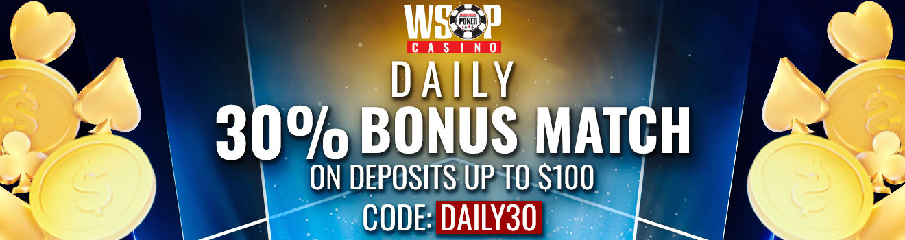 WSOP Online DAILY 30% BONUS MATCH UP TO $100