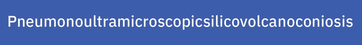 Pneumonoultramicroscopicsilicovolcanoconiosis