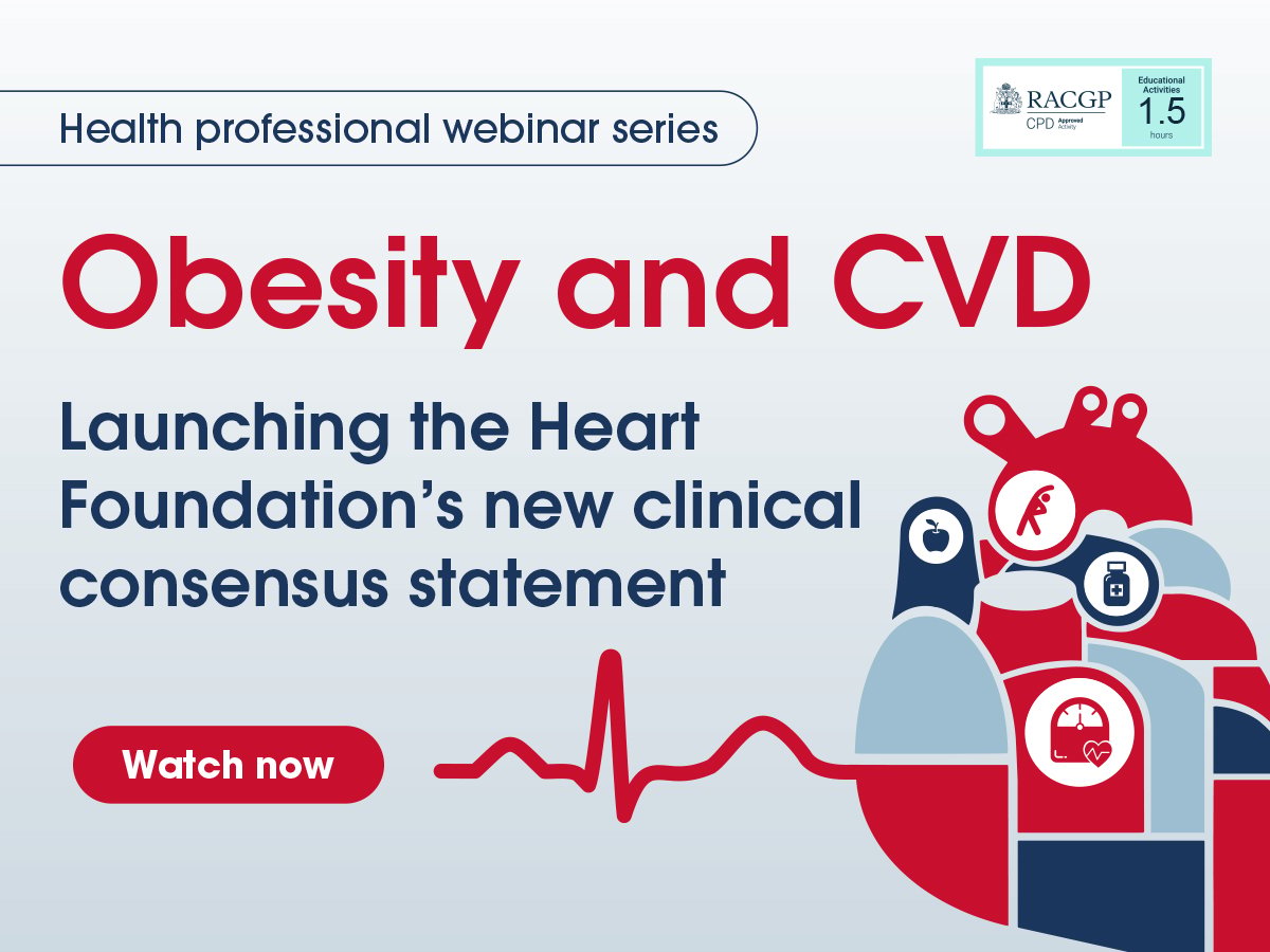 Health professional webinar series: Obesity and CVD: Launching the Heart Foundation’s clinical consensus statement