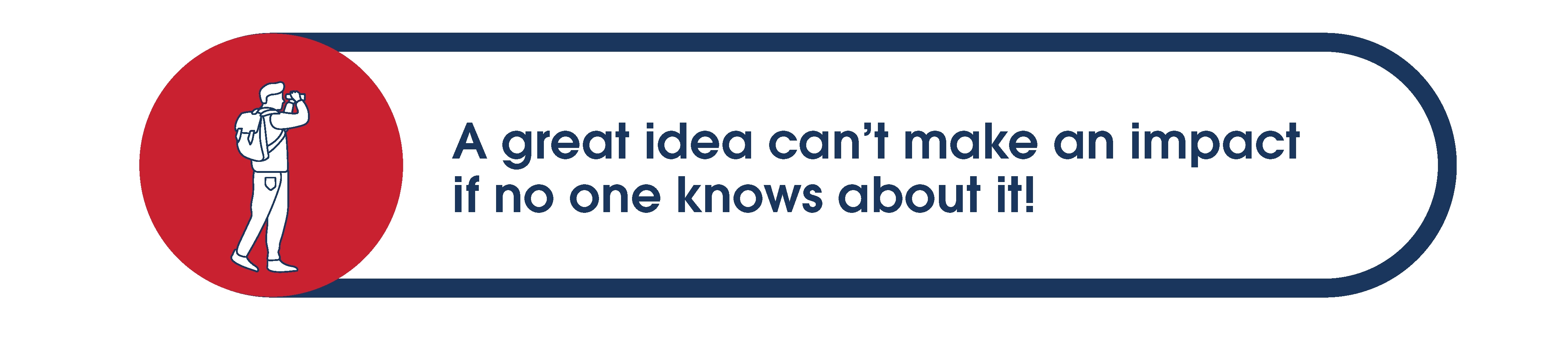 "A great idea can't make an impact if no one knows about it!"