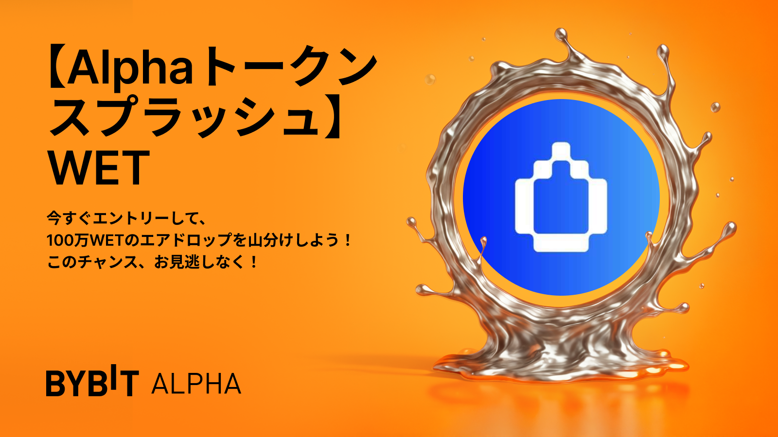 Bybit Announcement | 【WET Alphaトークンスプラッシュ】100万WETのエアドロップを山分けしよう！