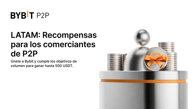 [Exclusivo para LATAM] Conviértete en un comerciante de Bybit P2P y gana hasta 500 USDT