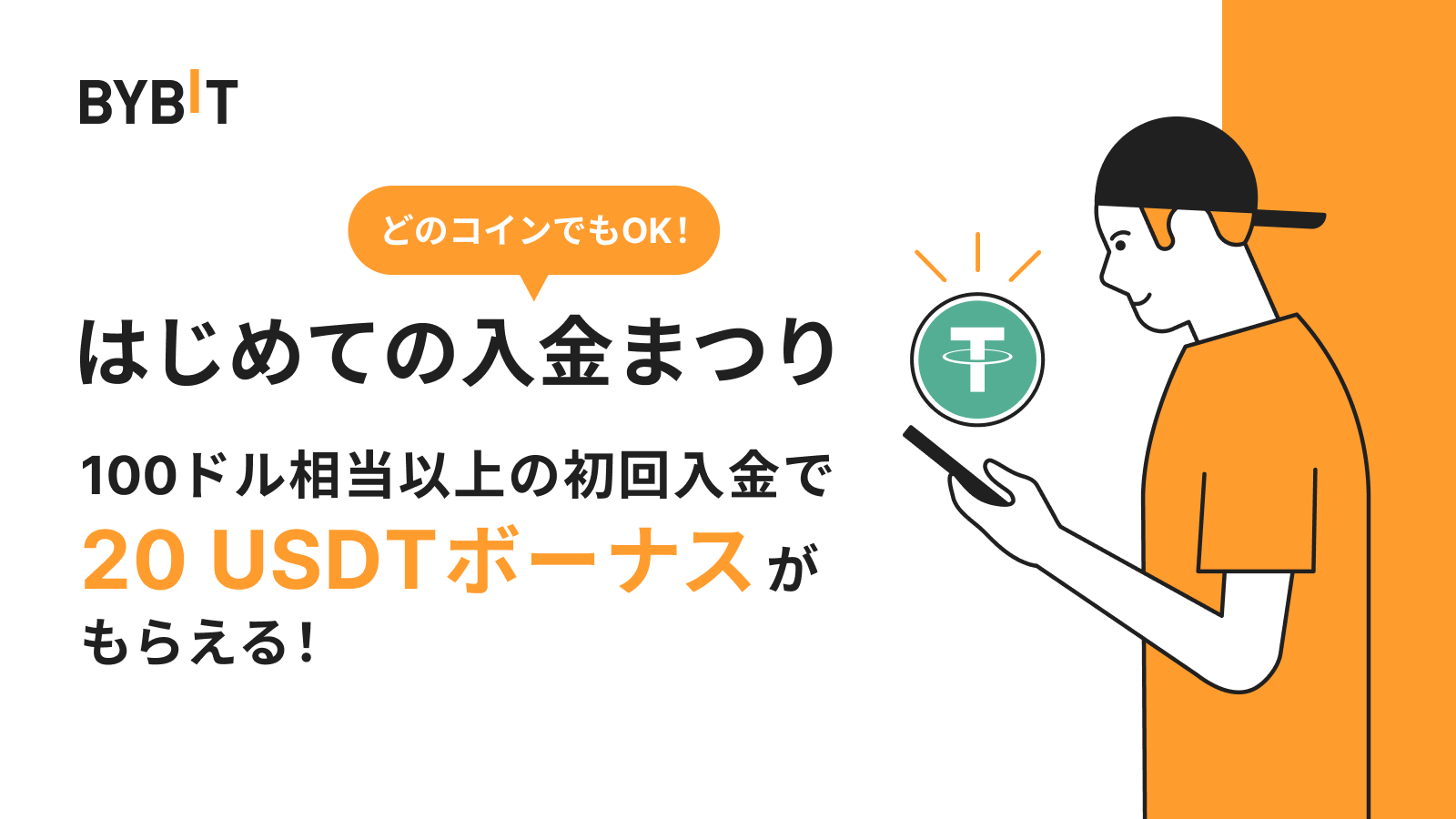 Bybit Announcement | 【はじめての入金まつり】100ドルの入金で20 USDTボーナスがもらえる！