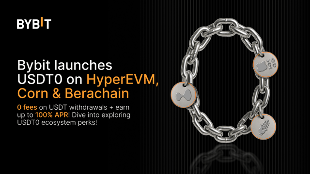 🚀 Bybit launches USDT0 on HyperEVM, Corn & Berachain: Enjoy 0-fee withdrawals & earn up to 100% APR!