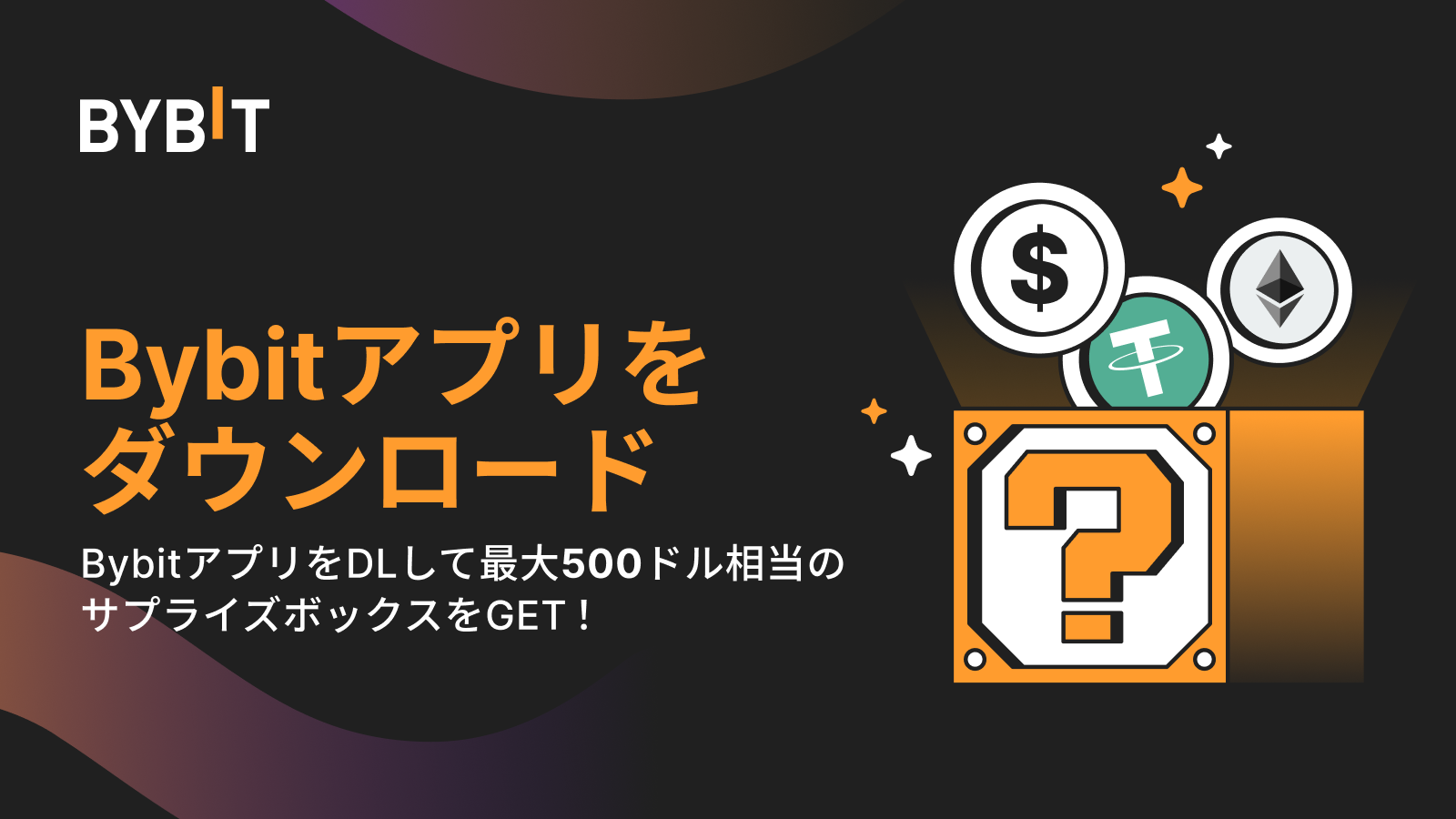 Bybit Announcement | 【Bybitアプリ新規DLキャンペーン】最大500 USDTの特典が当たるサプライズボックスをGET！