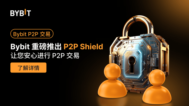 Bybit 重磅推出 P2P Shield：助力用户在 P2P 交易之旅中建立信任和信心