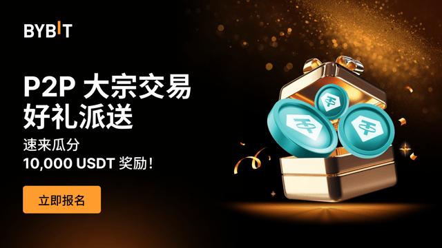 P2P 大宗交易好礼派送：10,000 USDT 体验金等您瓜分！