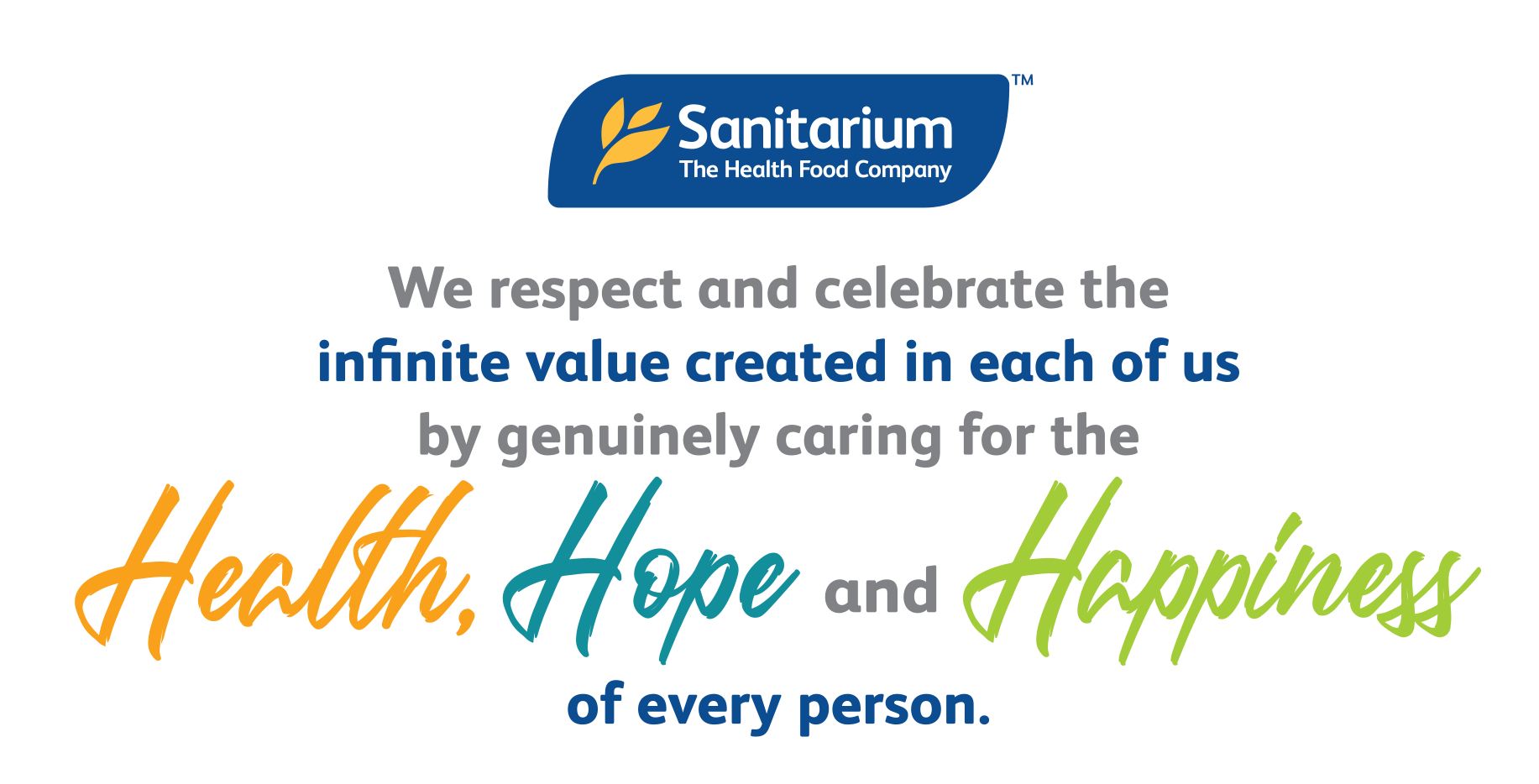 We respect and celebrate the infinite value created in each of us, by genuinely caring for the health, hope and happiness of every person.