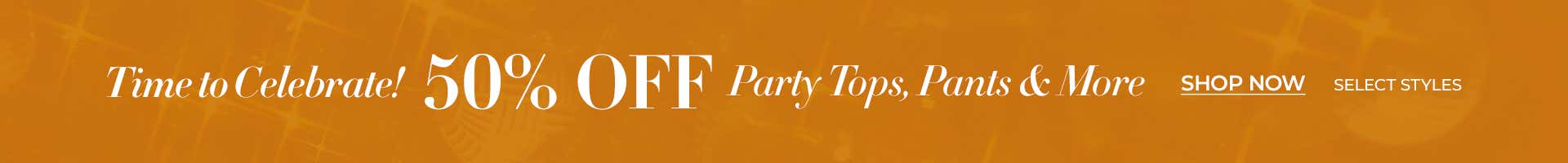 50% off party tops, pants and more
