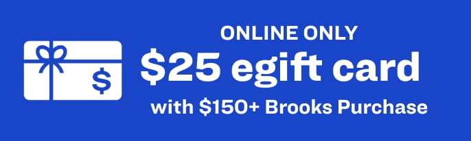 Gift card promotion with gift icon. Text reads “Online Only $25 eGift Card with $150+ Brooks Purchase.”