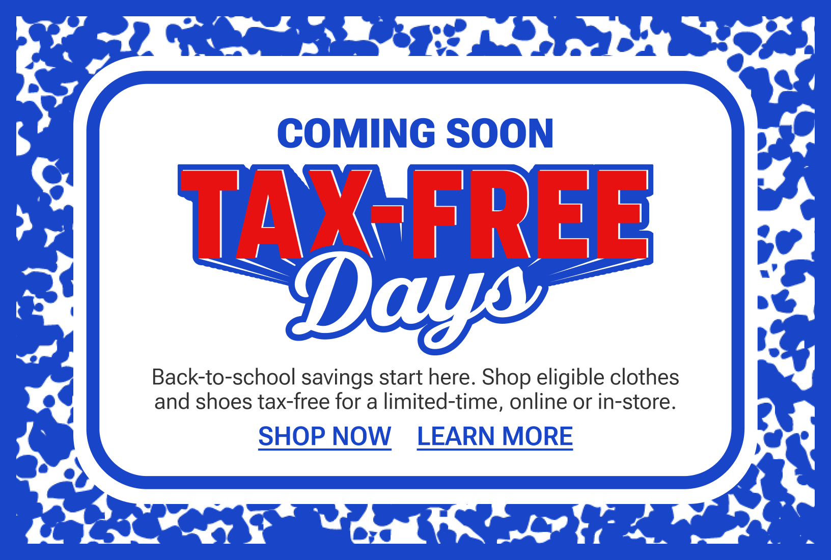 Tax Free Days promotional text with subcopy 'Back-to-school savings start here. Shop select clothes and shoes tax-free for a limited-time, online or in-store.' on a patterned blue background.