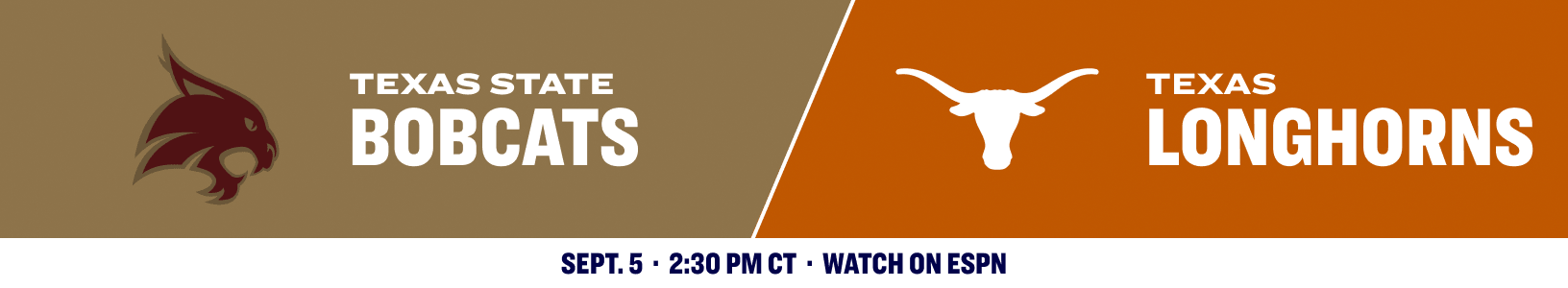 Texas State Bobcats versus Texas Longhorns. Sept. 5, 2:30 PM CT, watch on ESPN.