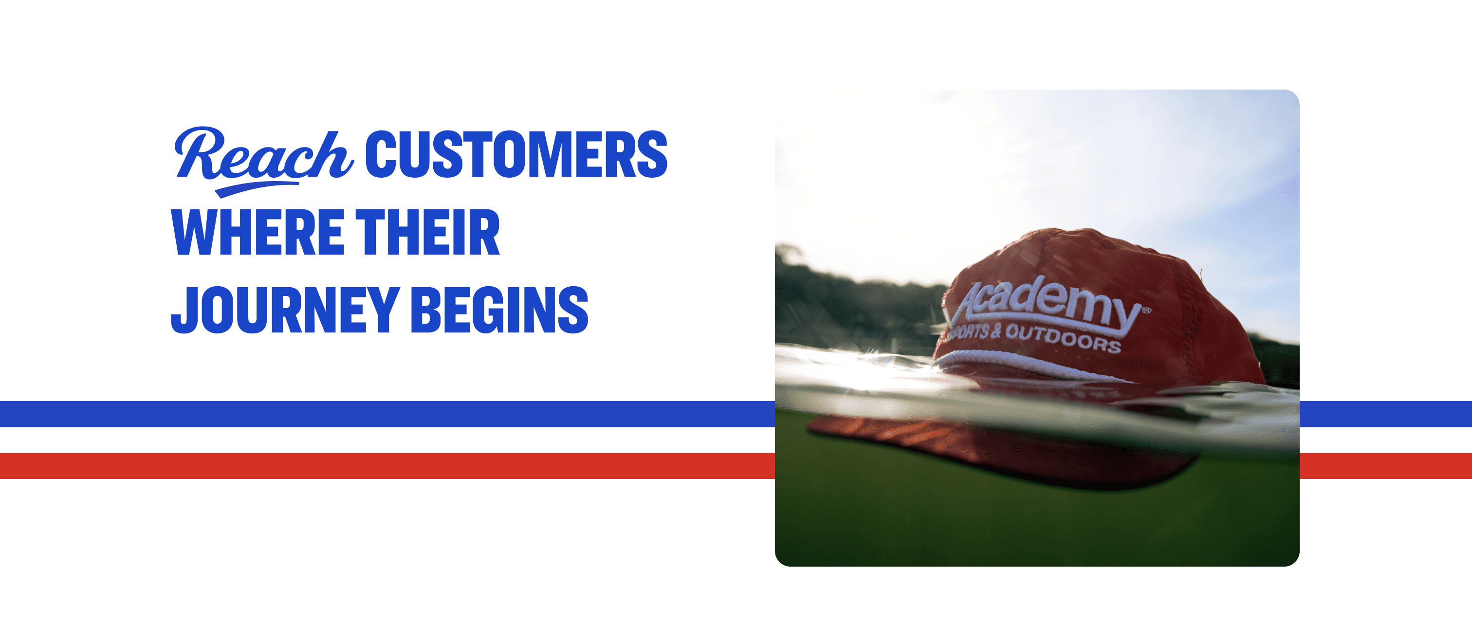 Reach customers where their journey begins