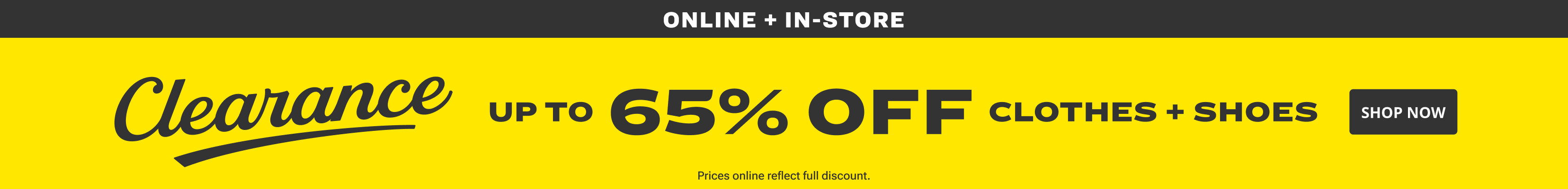 Clearance. Up to 65% off clothes and shoes. Shop now. Price online reflects full discount.