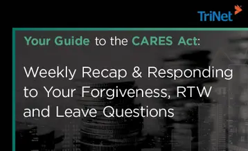 Your Guide to the CARES Act: Weekly Recap & Responding to Your Forgiveness, RTW and Leave Questions