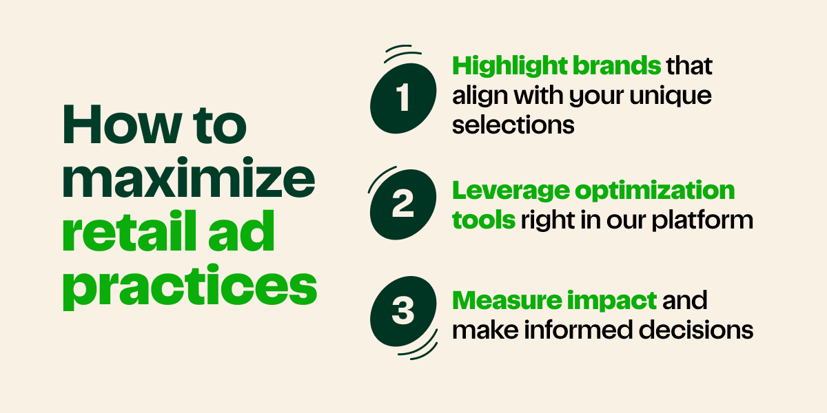 Text reading "How to maximize retail ad practices" and three bullet points reading "1. Highlight brands that align with your unique selections 2.Leverage optimization tools right in our platform 3. Measure impact and make informed decisions"