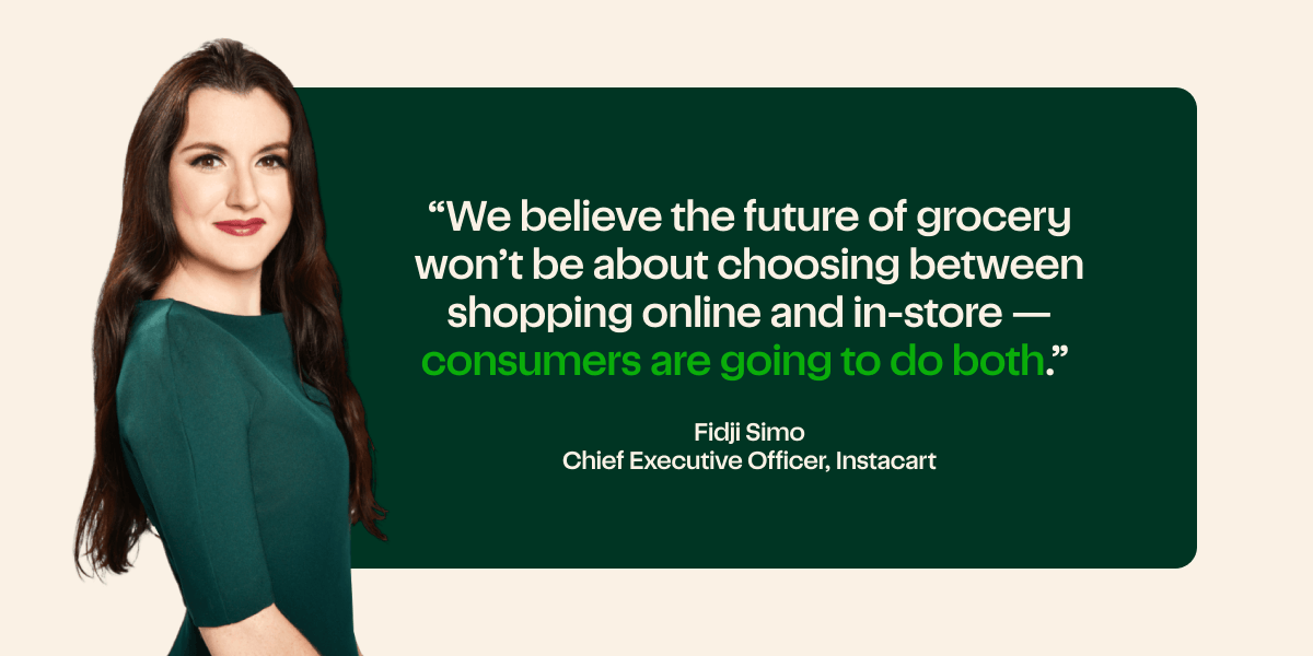 Image of Instacart's Chief Executive Officer, Fidji Simo with the text in quotes, "We believe the future of grocery won't be about choosing between shopping online and in-store -- consumers are going to do both."