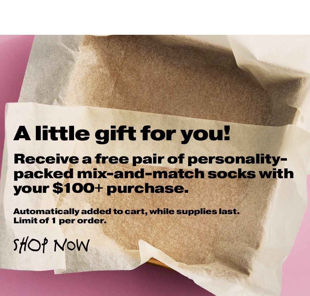 Receive a free pair of personality-packed mix-and-match socks with your $100+ purchase.