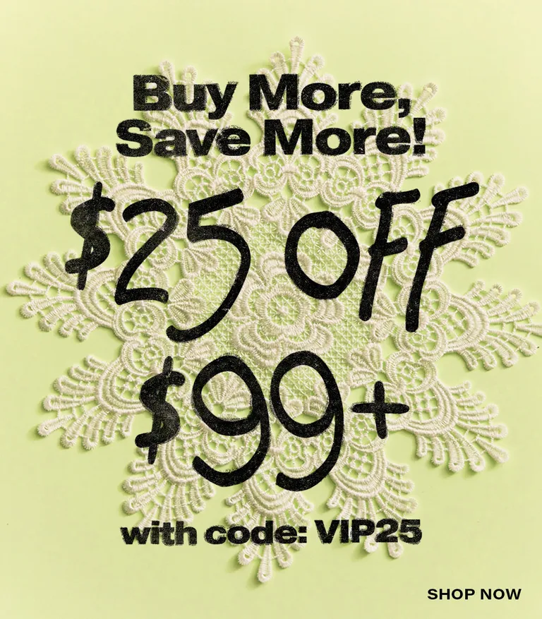 Buy More, Save More! $25 off $99+ With Code VIP25