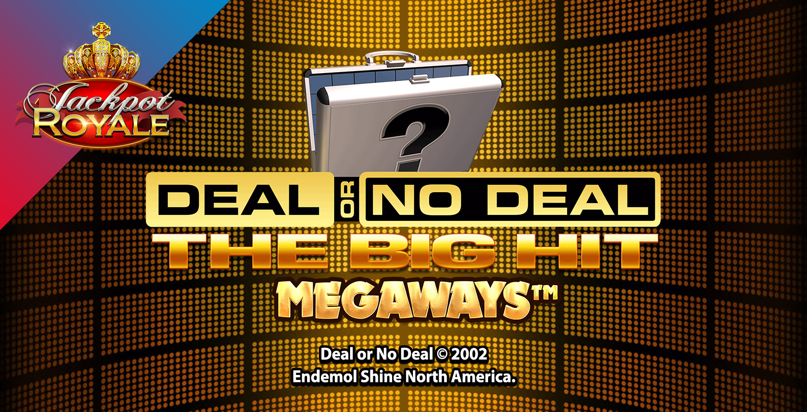 Deal or No Deal The Big Hit Megaways Jackpot Royale (L) - Game Title