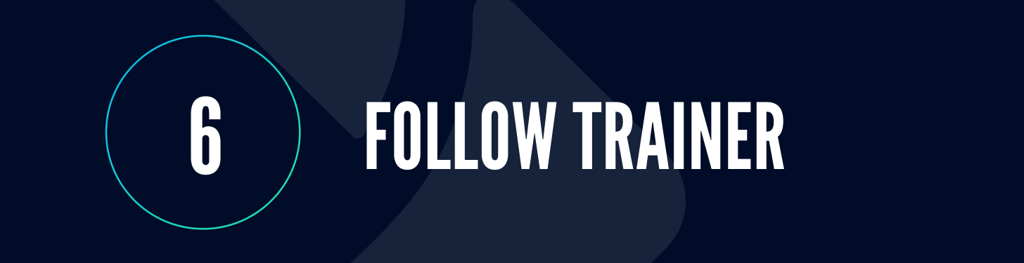 6 - Follow trainer 6. Follow trainer