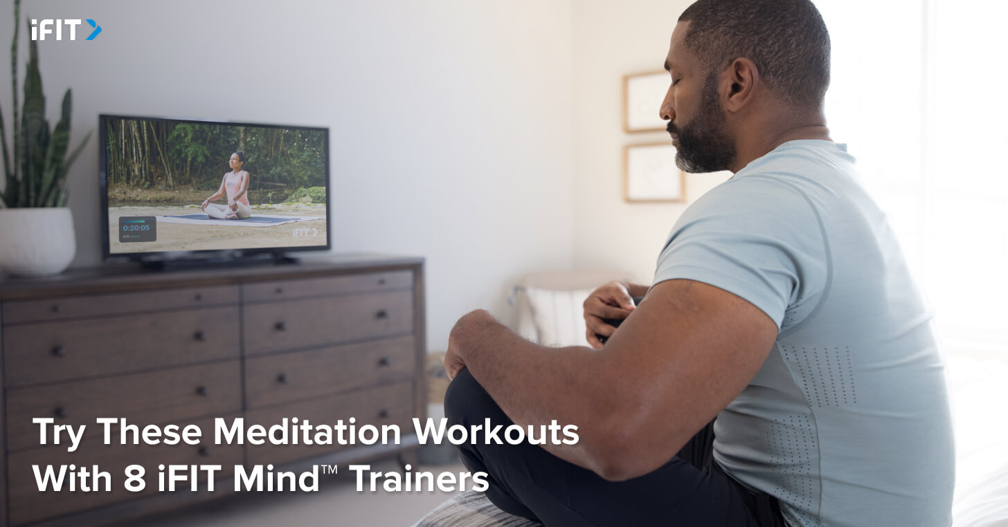 Try These Meditation Workouts With 8 iFIT Mind™ Trainers Try-These Meditation Workouts With 8 iFIT Mind™ Trainers