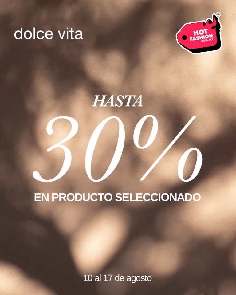 Hot Fashion en Dolce Vita hasta 30% de descuento en producto seleccionado del 10 al 17 de agosto