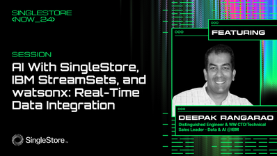 SingleStore NOW / AI with SingleStore, IBM StreamSets and watsonx.ai