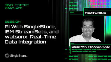 SingleStore NOW / AI with SingleStore, IBM StreamSets and watsonx.ai