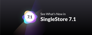 SingleStoreDB Self-Managed 7.1 Now Generally Available