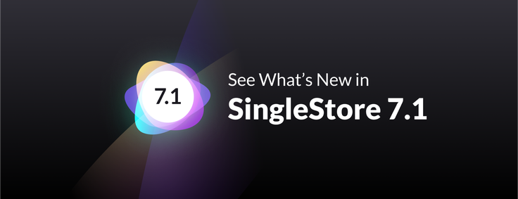 SingleStoreDB Self-Managed 7.1 Now Generally Available