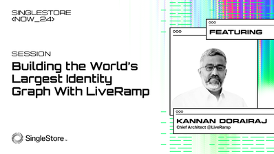 SingleStore NOW / LiveRamp: Building the World’s Largest Identity Graph — Without a Graph Database