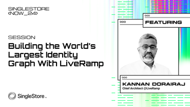 SingleStore NOW / LiveRamp: Building the World’s Largest Identity Graph — Without a Graph Database