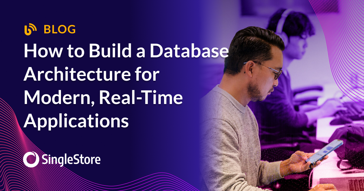 How to Build a Database Architecture for Modern, Real-Time Applications