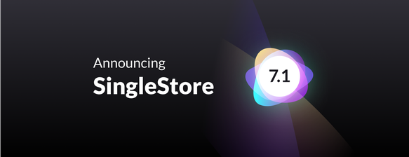 Announcing SingleStoreDB Self-Managed 7.1