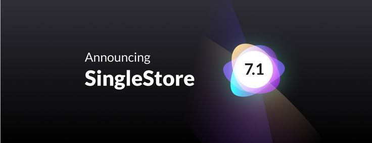 Announcing SingleStoreDB Self-Managed 7.1