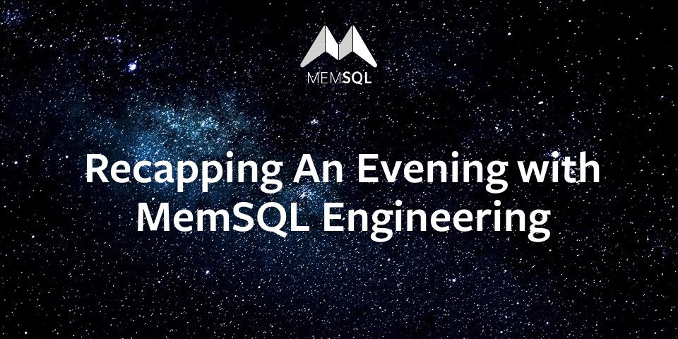 Recapping an Evening with MemSQL Engineering