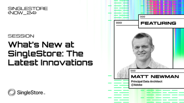 SingleStore NOW / Adobe: What’s New in SingleStore