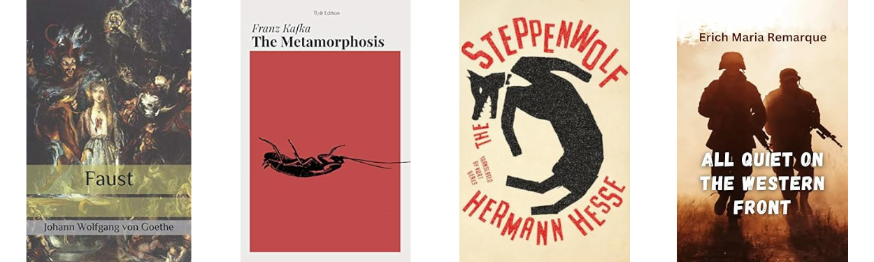 Faust by Johann Wolfgang von Goethe, The Metamorphosis by Franz Kafka, Steppenwolf by Hermann Hesse and All Quiet on the Western Front by Erich Maria Remarque.