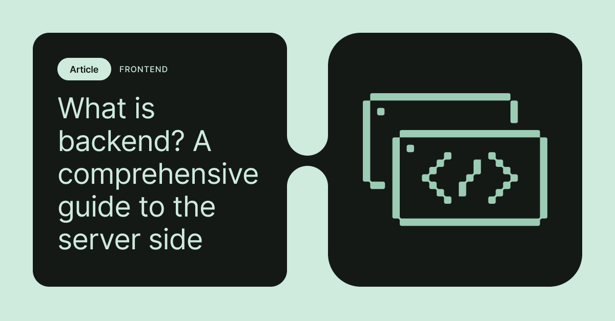 What Is Backend? A Comprehensive Intro to Server-Side Development
