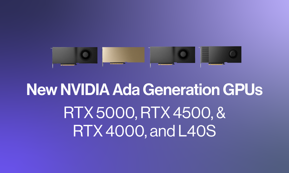 New NVIDIA Ada Generation GPUs RTX 5000 RTX 4500 and RTX 4000