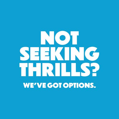 Not seeking thrills? We've got options