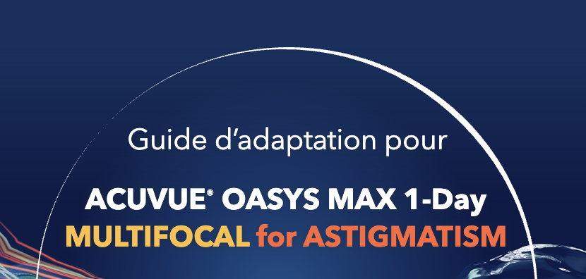 Guide d’adaptation ACUVUE® OASYS MAX 1-Day MULTIFOCAL for ASTIGMATISM