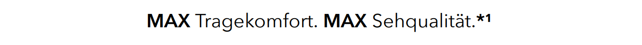 Die MAX Tragekomfort, MAX Sehqualität.*1