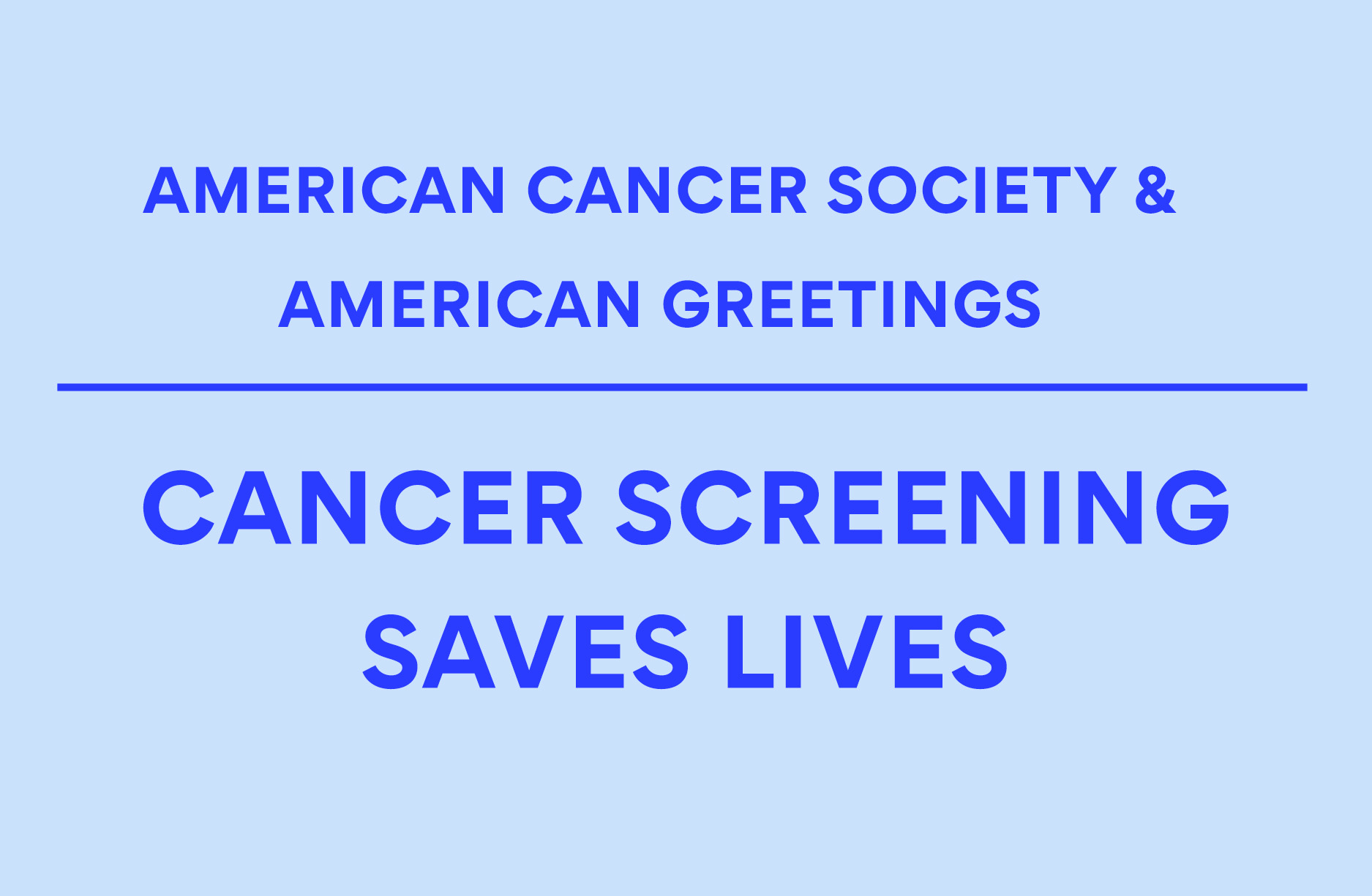 American Cancer Society & American Greetings. Cancer Screening Saves Lives in blue font and blue background