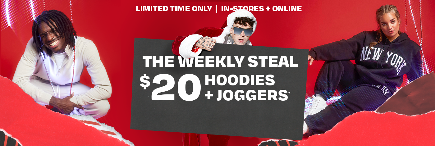 Limited Time Only. In Stores + Online. The Weekly Steal $20 Hoodies + Joggers