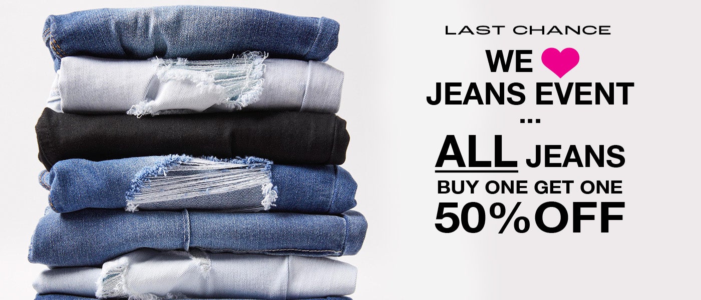 Last Chance. We love jeans event. All jeans buy one get one 50% Off