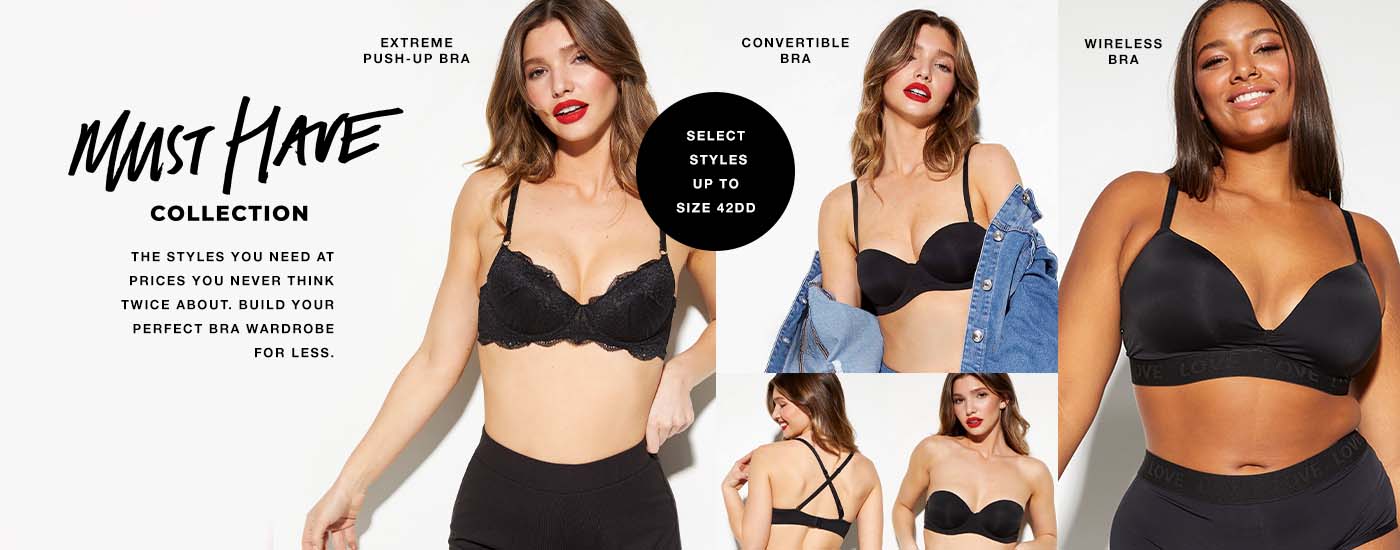 Must Have Collection. The styles you need at prices you never think twice about. Build your perfect bra wardrobe for less