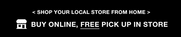 SHOP YOUR LOCAL STORE FROM HOME BUY ONLINE, FREE PICK UP IN-STORE
