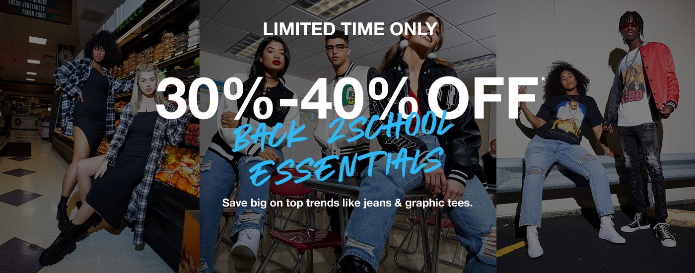 Limited Time Only! 30%-40% Off Back 2 School Essentials - Save big on top trends like jeans & graphic tees.